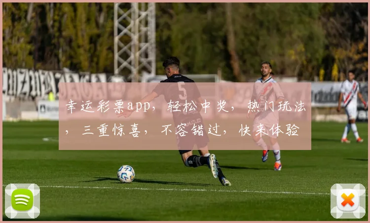 幸运彩票app，轻松中奖，热门玩法，三重惊喜，不容错过，快来体验