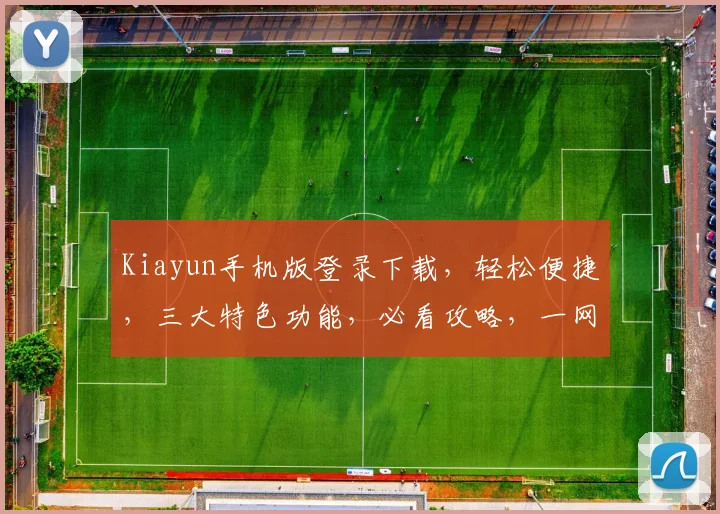 Kiayun手机版登录下载，轻松便捷，三大特色功能，必看攻略，一网打尽
