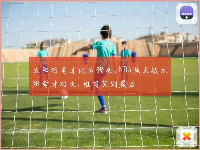 太阳对奇才比分预测,NBA焦点战太阳奇才对决,谁将笑到最后